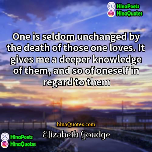 Elizabeth Goudge Quotes | One is seldom unchanged by the death